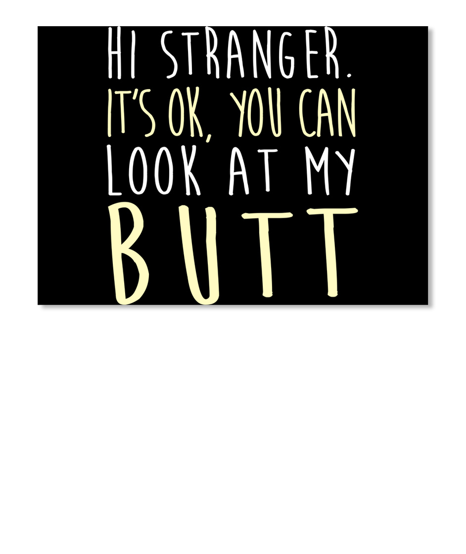 Hi stranger you can look at my butt
