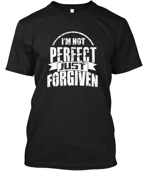 I'm Not Perfect Just Forgiven Black T-Shirt Front