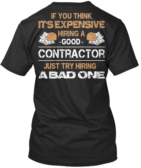 If You Think Its Expensive Hiring A Good Contractor Just Try Hiring A Bad One Black T-Shirt Back