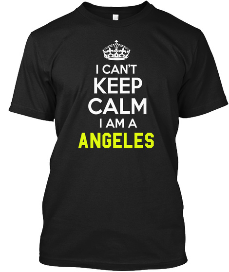 I Can't Keep Calm I Am A Angeles Black T-Shirt Front