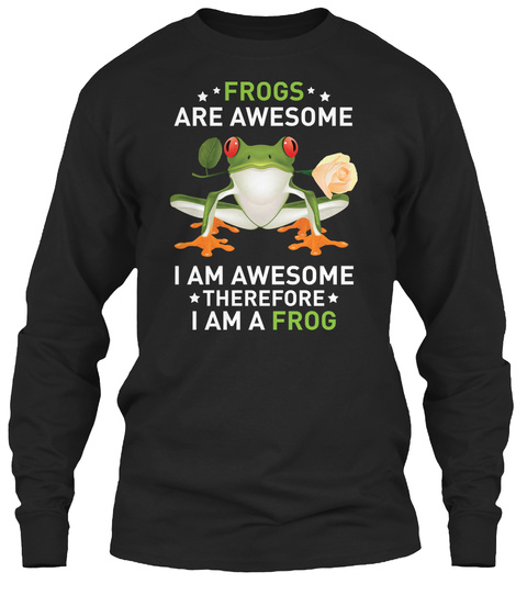 Frogs Are Awesome I Am Awesome Therefore I Am A Frog Black T-Shirt Front