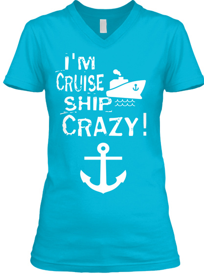 I Am Cruise Ship Crazy Turquoise T-Shirt Front