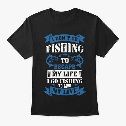 I Go Fishing To Live My Life Black T-Shirt Front