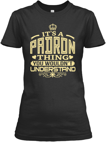 It's A Padron Thing You Wouldn't Understand Black T-Shirt Front