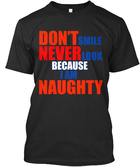 Don't Smile Never Look Because I Am Naughty Black T-Shirt Front