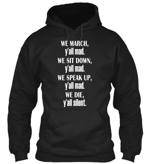 We March Y'all Mad We Sit Down Y'all Mad. We Speak Up Y'all Mad. We Die Y'all Silent. Black T-Shirt Front