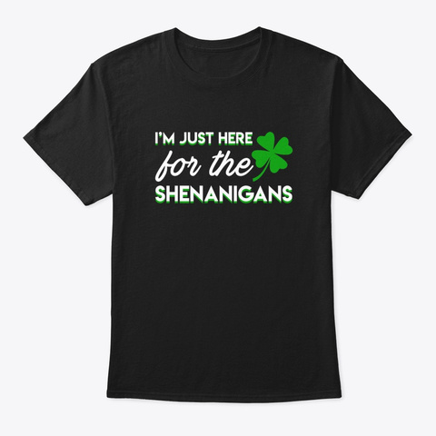 Here Shenanigans Patricks Day Holiday Sh Black T-Shirt Front