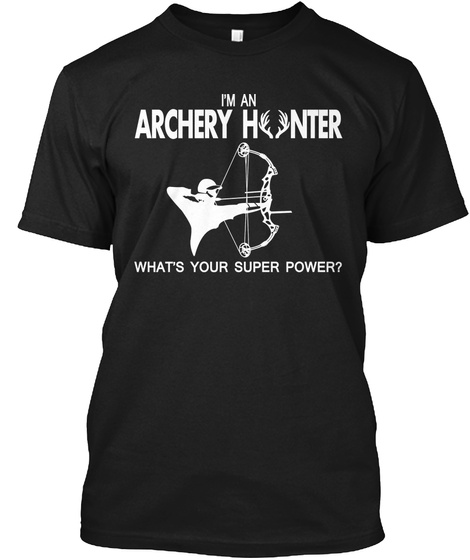 I'm An Archery Hunter What's Your Super Power? Black T-Shirt Front
