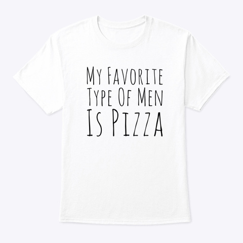 My Favorite Type Of Men Is Pizza White T-Shirt Front