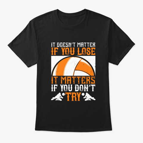 Volleyball It Doesn't Matter If You Lose Black T-Shirt Front