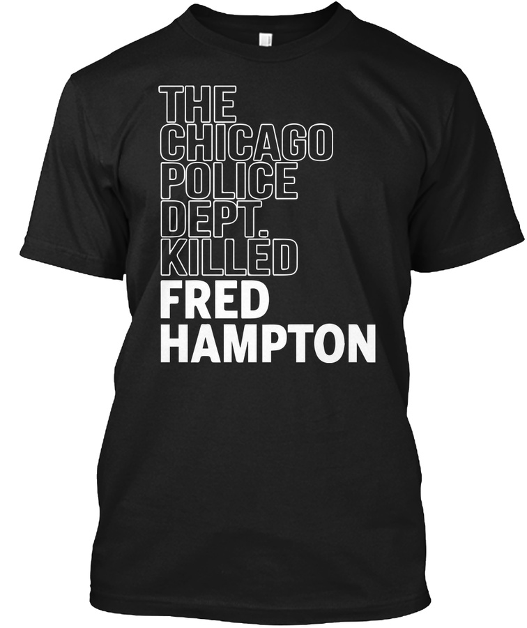 The Chicago Police Dept Killed Fred Hampton T-shirt