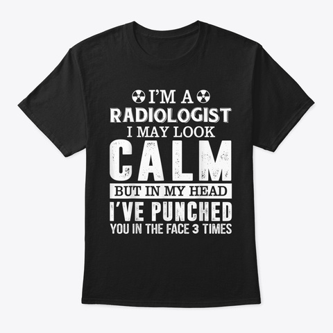 I'm A Radiologist I May Look Calm In Hea Black T-Shirt Front