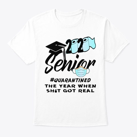 2020 Seniors The Year Sh!T Got Real Tees White T-Shirt Front