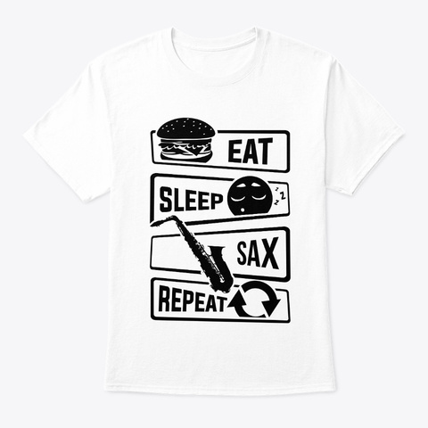 Eat Sleep Sax Repeat   Saxophone Music White T-Shirt Front