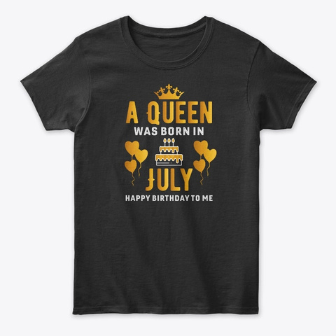 Queen Was Born In July Birthday Bday Jul Black T-Shirt Front
