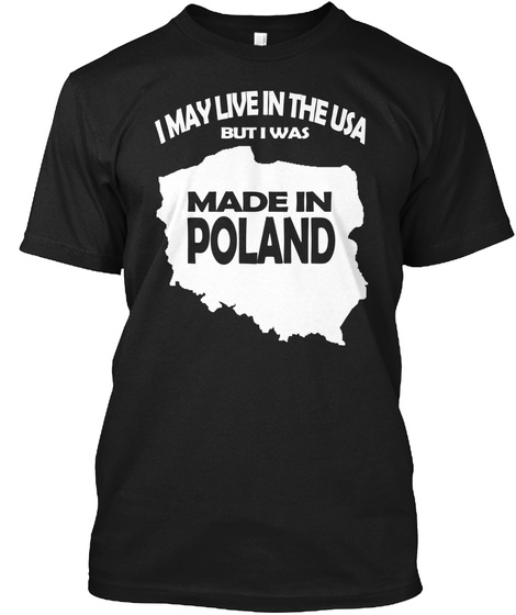 I May Live In The Usa But I Was Made In Poland Black T-Shirt Front