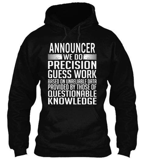 Announcer We Do Precision Guess Work Based On Unreliable Data Provided By Those Of Questionable Knowledge Black T-Shirt Front
