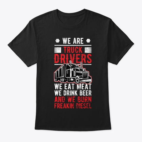 Trucker We Are Truck Drivers Eat Meat Black T-Shirt Front