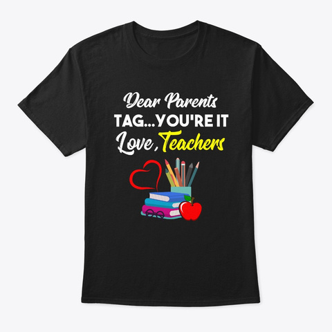 Dear Parents Tag You're It Love Teacher  Black T-Shirt Front