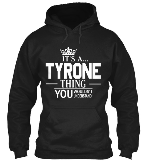 It's A Tyrone Thing You Wouldn't Understand Black T-Shirt Front