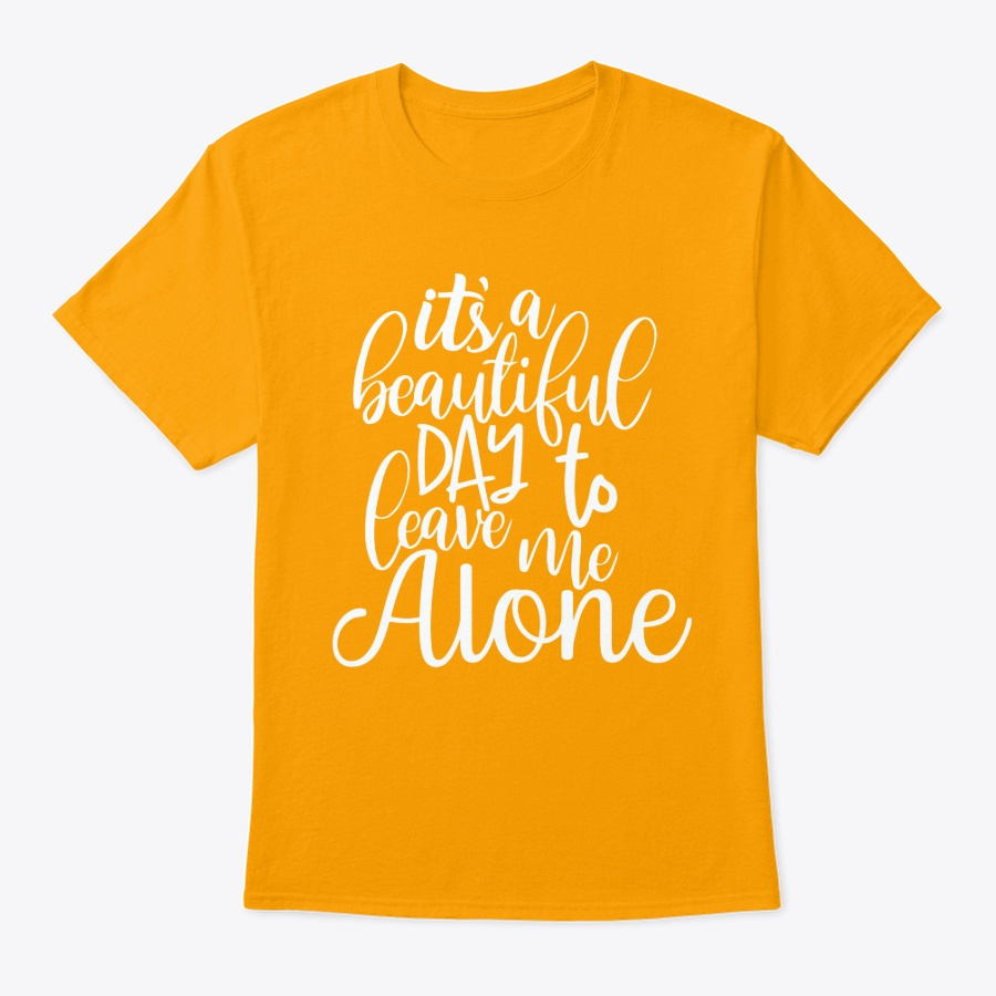 Its a Beautiful Day To Leave Me Alone Unisex Tshirt
