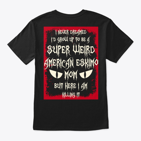 Super Weird American Eskimo Mom Shirt Black T-Shirt Back