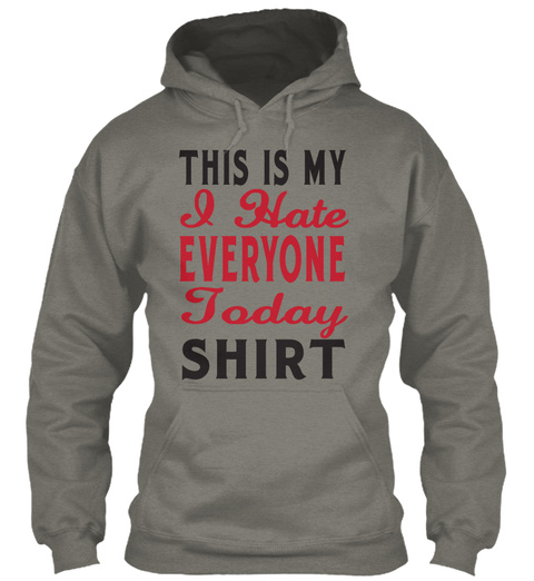 This Is My I Hate Everyone Today Shirt Charcoal T-Shirt Front