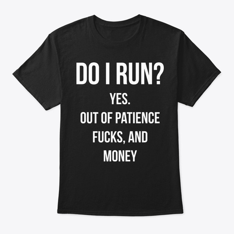 Do I Run Funny Shirt Hilarious Black T-Shirt Front