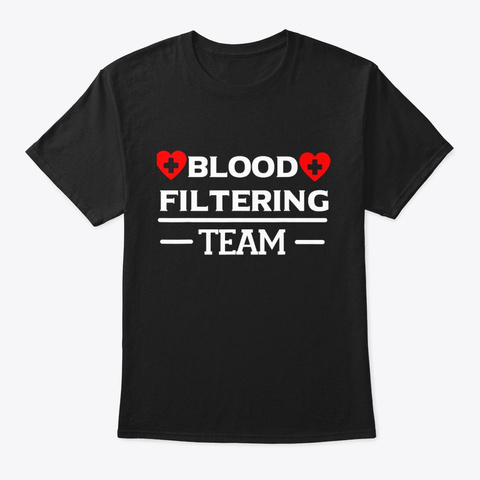 Dialysis Nurse Blood Filtering Team Black T-Shirt Front
