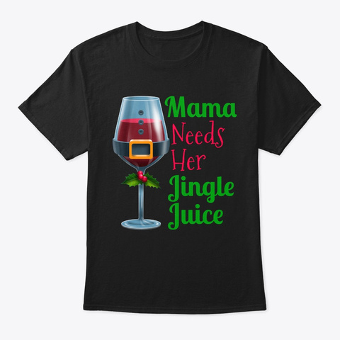 Mama Needs Her Jingle Juice Ugly Christm Black T-Shirt Front