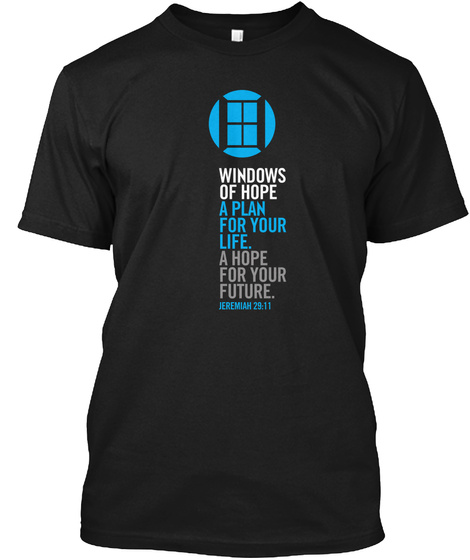 Windows Of Hope A Plan For Your Life. A Hope For Your Future. Jeremiah 29:11 Black T-Shirt Front