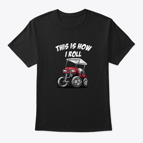 This Is How I Roll Funny Golf Cart Black T-Shirt Front