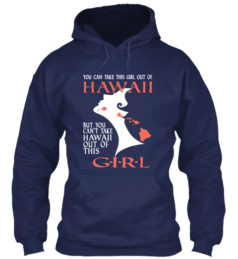You Can Take This Girl Out Of Hawaii But You Can't Take Hawaii Oit Of This G I R L Navy T-Shirt Front