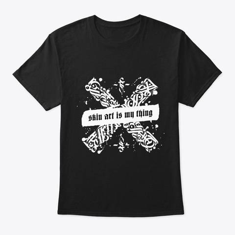 Skin Art Is My Thing   Tattoo Ink Black T-Shirt Front