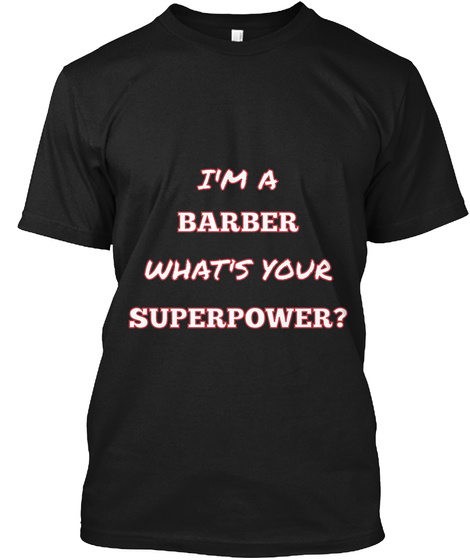 I'm A Barber What's Your Super Power? Black T-Shirt Front