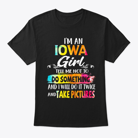 Iowa Girl Tell Me Not To Do Something Black T-Shirt Front
