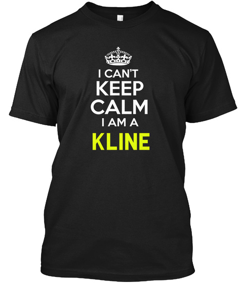 I Can't Keep Calm I Am A Kline Black T-Shirt Front