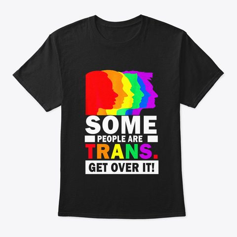 Some People Are Trans Get Over It Black T-Shirt Front