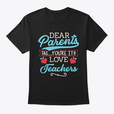 Dear Parents Tag You're It Love Teachers Black T-Shirt Front