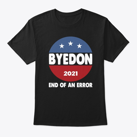 Bye Don 2021 End Of An Error Anti Trump Products | Teespring