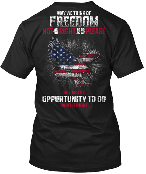 May We Think Of Freedom Not As The Right To Do As We Please But As The Opportunity To Do What Is Right Black T-Shirt Back