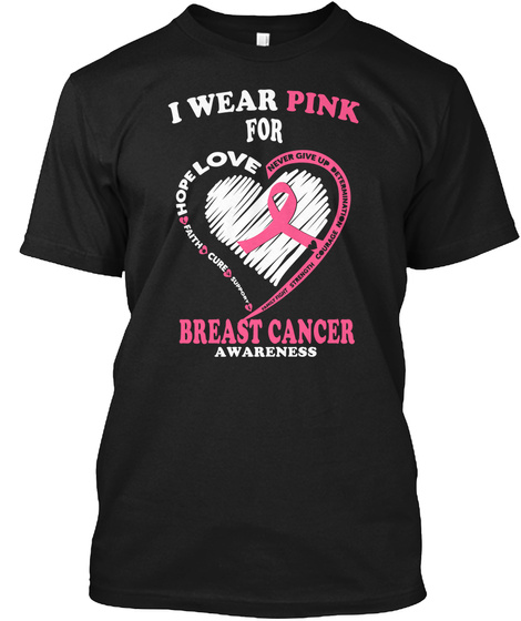 I Wear Pink For  Never Give Up Determination Courage Strength Hope Love Faith Cure Breast Cancer Awareness Black T-Shirt Front
