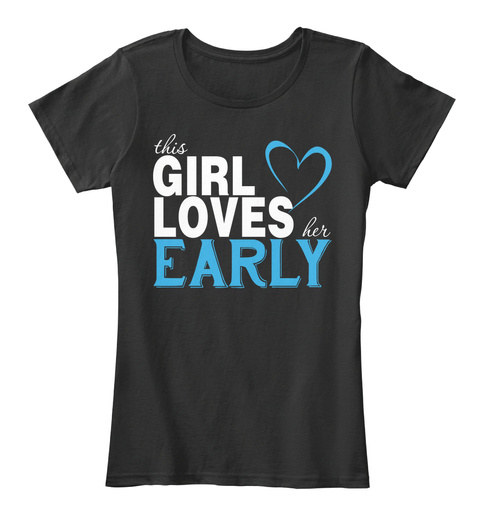 This Girl Loves Her Early. Customizable Name Black T-Shirt Front
