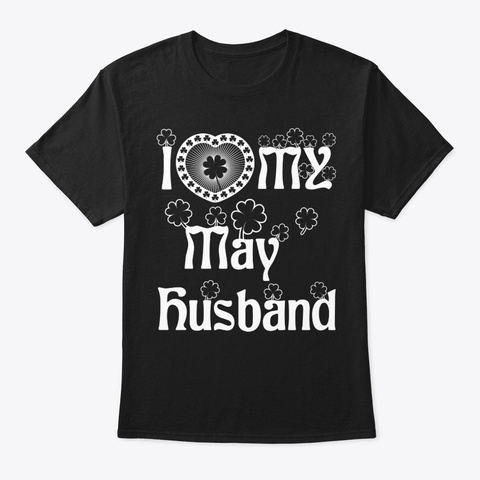 I Love My May Husband Shirt Black T-Shirt Front