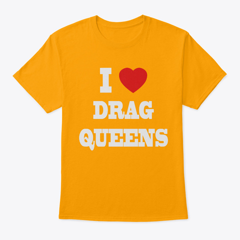 I Love Drag Queens Gold T-Shirt Front