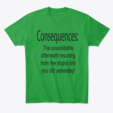 Consequences! Kelly Green T-Shirt Front