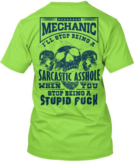 Mechanic I'll Stop Being A Sarcastic Asshole When You Stop Beinga Stupid Fuck Lime T-Shirt Back
