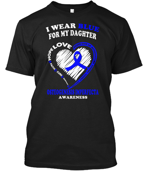 I Wear Blue For My Daghter Osteogenesis Imperfecta A Wareness Black T-Shirt Front