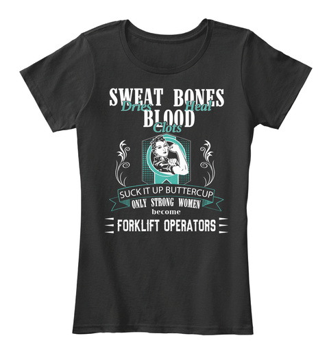 Sweat Bones Blood Dries Heal Clots Suck It Up Buttercup Only Strong Women Become Forklift Operators Black T-Shirt Front