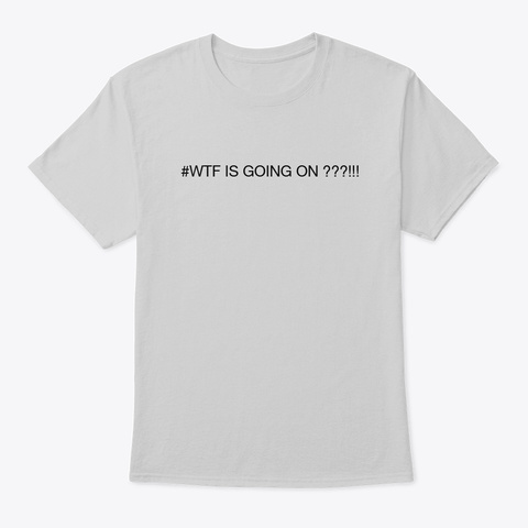 #Wtf Is Going On Light Steel T-Shirt Front